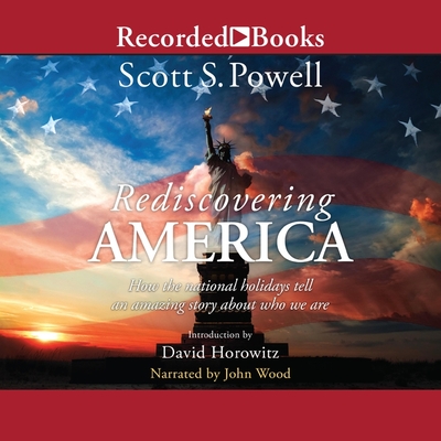 Rediscovering America: How the National Holidays Tell an Amazing Story about Who We Are By Scott S. Powell, David Horowitz (Contribution by), David Horowitz (Introduction by) Cover Image