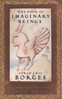 The Book of Imaginary Beings: (Penguin Classics Deluxe Edition) By Jorge Luis Borges, Andrew Hurley (Translated by), Peter Sis (Illustrator) Cover Image