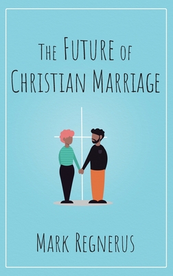 The Future of Christian Marriage By Mark Regnerus Cover Image
