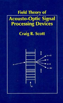 Field Theory of Acousto-Optic Signal Processing Devices (Artech House Optoelectronics Library) By Craig Scott Cover Image