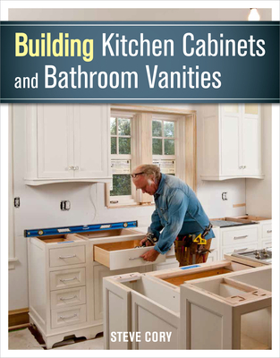 Building Kitchen Cabinets and Bathroom Vanities By Steve Cory Cover Image