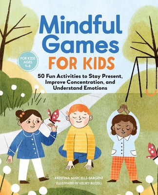Mindful Games For Kids: 50 Fun Activities to Stay Present, Improve Concentration, and Understand Emotions By Kristina Sargent Cover Image