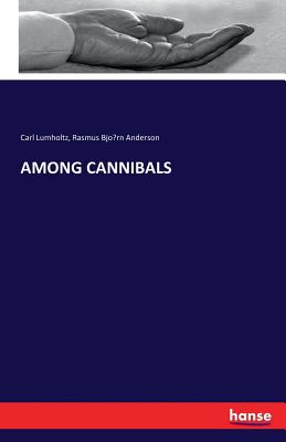 Among Cannibals By Carl Lumholtz, Rasmus Björn Anderson Cover Image