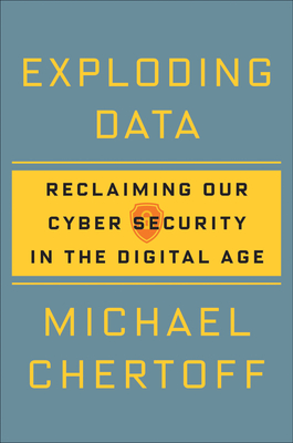 Exploding Data: Reclaiming Our Cyber Security in the Digital Age By Michael Chertoff Cover Image