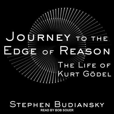 Journey to the Edge of Reason: The Life of Kurt Gödel By Stephen Budiansky, Bob Souer (Read by) Cover Image