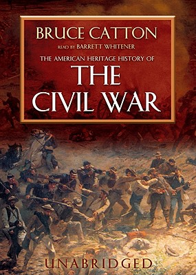 The American Heritage History of the Civil War By Bruce Catton, Barrett Whitener (Read by) Cover Image