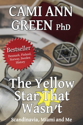The Yellow Star That Wasn't: Scandinavia, Miami, and Me. Wartime Jews in Scandinavia; From Helsinki to a Miami Beach Obsession. By Cami Ann Green Cover Image