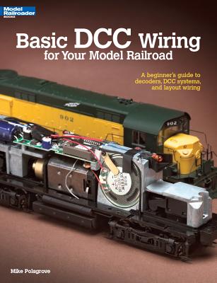 Basic DCC Wiring for Your Model Railroad: A Beginner's Guide to Decoders, DCC Systems, and Layout Wiring By Mike Polsgrove Cover Image