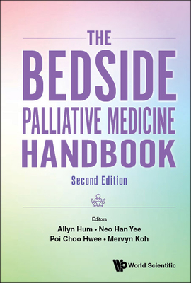 Bedside Palliative Medicine Handbook, the (Second Edition) By Allyn Hum (Editor), Han Yee Neo (Editor), Choo Hwee Poi (Editor) Cover Image