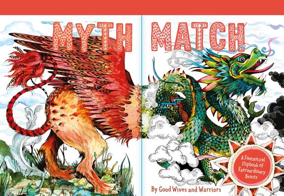 Myth Match: A Fantastical Flipbook of Extraordinary Beasts By Good Wives and Warriors (Illustrator) Cover Image