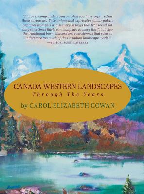 Canada Western Landscapes: Through The Years By Carol Elizabeth Cowan, George Webber (Photographer), Percy Hugo Cowan (Photographer) Cover Image