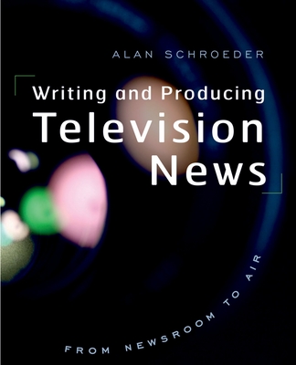 Writing and Producing Television News: From Newsroom to Air Cover Image