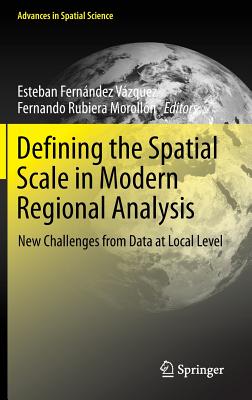 Defining the Spatial Scale in Modern Regional Analysis: New Challenges from Data at Local Level (Advances in Spatial Science)