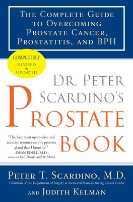 Dr. Peter Scardino's Prostate Book, Revised Edition: The Complete Guide to Overcoming Prostate Cancer, Prostatitis, and BPH By Peter T. Scardino, M.D., Judith Kelman Cover Image