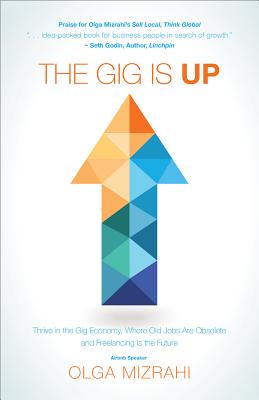 The Gig Is Up: Thrive in the Gig Economy, Where Old Jobs Are Obsolete and Freelancing Is the Future Cover Image