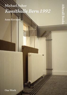 Michael Asher: Kunsthalle Bern 1992 (Afterall Books / One Work) By Anne Rorimer Cover Image
