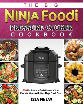 The Big Ninja Foodi Pressure Cooker Cookbook: 600 Recipes and Daily Plans  for Your Favorite Meals With Your Ninja Foodi Oven (Paperback)