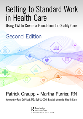 Getting to Standard Work in Health Care: Using TWI to Create a Foundation for Quality Care Cover Image