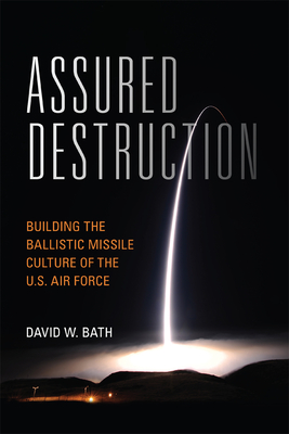 Assured Destruction: Building the Ballistic Missile Culture of the U.S. Air Force (Transforming War) Cover Image