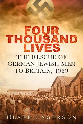 Four Thousand Lives: The Rescue of German Jewish Men to Britain, 1939 Cover Image