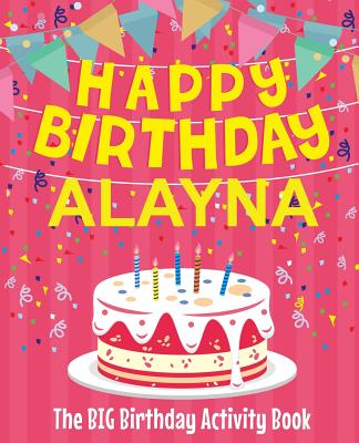 Happy Birthday Alayna - The Big Birthday Activity Book: (Personalized Children's Activity Book) Cover Image