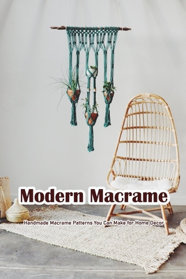 Modern Macrame: Handmade Macrame Patterns You Can Make for Home Decor By Wages Timothy Cover Image