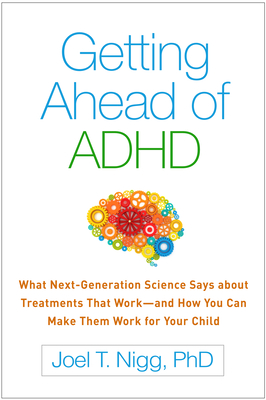Getting Ahead of ADHD: What Next-Generation Science Says about Treatments That Work—and How You Can Make Them Work for Your Child Cover Image