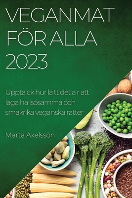 Veganmat för alla 2023: Upptack hur latt det ar att laga ha lsösamma öch smakrika veganska ratter By Marta Axelssön Cover Image
