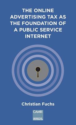 The Online Advertising Tax as the Foundation of a Public Service Internet: A CAMRI Extended Policy Report By Christian Fuchs Cover Image
