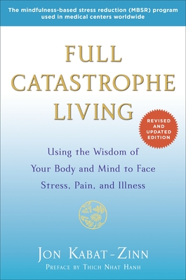 Full Catastrophe Living (Revised Edition): Using the Wisdom of Your Body and Mind to Face Stress, Pain, and Illness By Jon Kabat-Zinn, Thich Nhat Hanh (Preface by) Cover Image