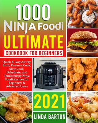 1000 Ninja Foodi Ultimate Cookbook for Beginners: Quick & Easy Air Fry,  Broil, Pressure Cook, Slow Cook, Dehydrate, and Tendercrispy Ninja Foodi  Recip (Paperback)