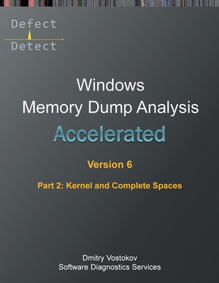 Accelerated Windows Memory Dump Analysis, Sixth Edition, Part 2, Kernel and Complete Spaces: Training Course Transcript and WinDbg Practice Exercises Cover Image
