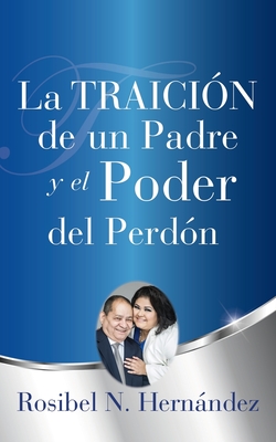 La Traición de un Padre y el Poder del Perdón By Rosibel N. Hernández Cover Image