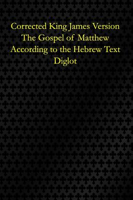 Corrected King James Version: Matthew According to the Hebrew: Diglot Cover Image