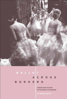 Ballet across Borders: Career and Culture in the World of Dancers By Helena Wulff Cover Image