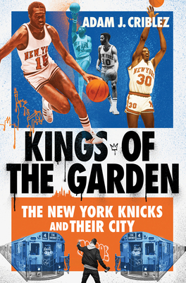 Kings of the Garden: The New York Knicks and Their City Cover Image