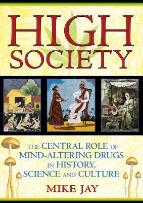 High Society: The Central Role of Mind-Altering Drugs in History, Science, and Culture Cover Image