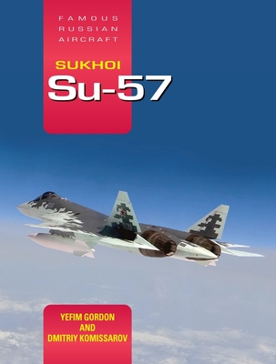 Sukhoi Su-57: Famous Russian Aircraft By Yefim Gordon, Dmitriy Komissarov Cover Image