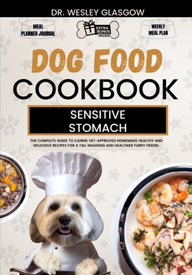 Dog Food Cookbook for Sensitive Stomach: The Complete Guide to Canine Vet-Approved Homemade Healthy and Delicious Recipes for a Tail Wagging and Healt (Tail-Wagging Treats: The Ultimate Series for Healthy Canine Cuisine #15)