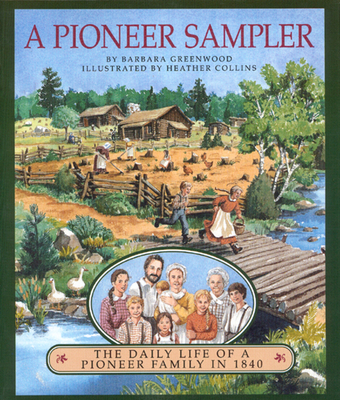A Pioneer Sampler: The Daily Life of a Pioneer Family in 1840 By Barbara Greenwood Cover Image