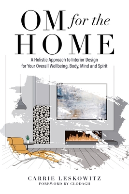 OM for the hOMe: A Holistic Approach to Interior Design for Your Overall Wellbeing, Body, Mind and Spirit Cover Image
