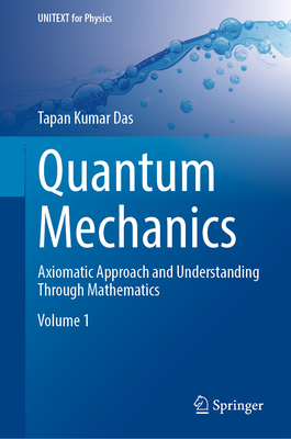 Quantum Mechanics: Axiomatic Approach and Understanding Through Mathematics (Unitext for Physics)