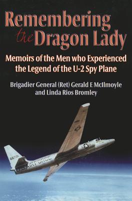 Remembering the Dragon Lady: Memoirs of the Men Who Experienced the Legend of the U-2 Spy Plane By Gerald McIlmoyle, Linda Rios Bromley Cover Image