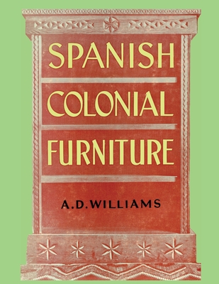Spanish Colonial Furniture By Arthur Durward Williams Cover Image