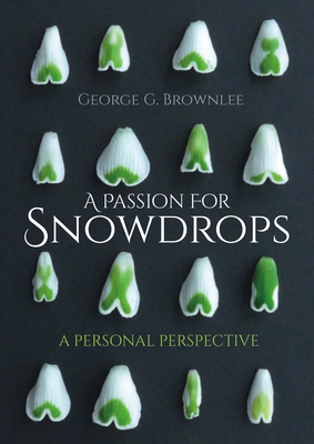 A Passion for Snowdrops: A Personal Perspective By George Brownlee Cover Image