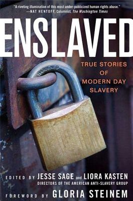 Enslaved: True Stories of Modern Day Slavery By Jesse Sage, Jesse Sage (Editor), Liora Kasten (Editor), Gloria Steinem (Foreword by) Cover Image