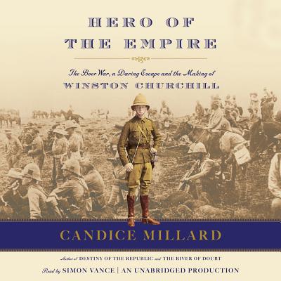 Hero of the Empire: The Boer War, a Daring Escape, and the Making of Winston Churchill By Candice Millard, Simon Vance (Read by) Cover Image