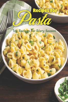 Recipes For Pasta: Top Recipes For Every Season: Top Pasta Recipes for Every Season Cover Image