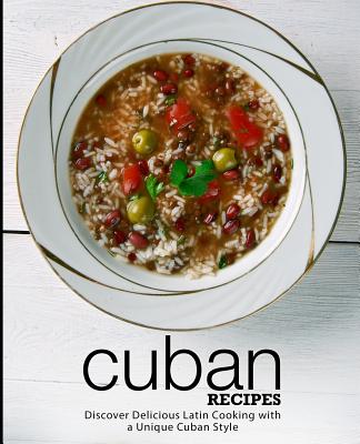 Cuban Recipes: Discover Delicious Latin Cooking with a Unique Cuban Style (2nd Edition) By Booksumo Press Cover Image