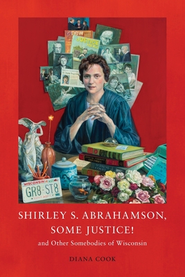 Shirley S. Abrahamson, Some Justice! and Other Somebodies of Wisconsin By Diana M. Cook Cover Image